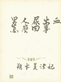 男人尿出血了是怎么回事