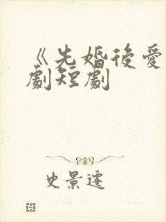 《先婚后爱》网剧短剧