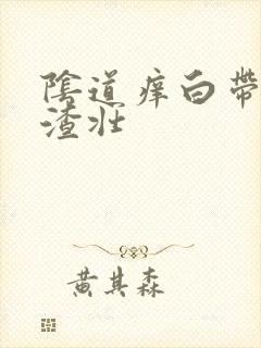 阴道痒白带豆腐渣壮