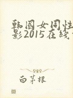 韩国女同性恋电影2015在线观看