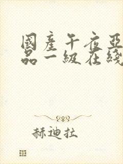 国产午夜亚洲精品一级在线