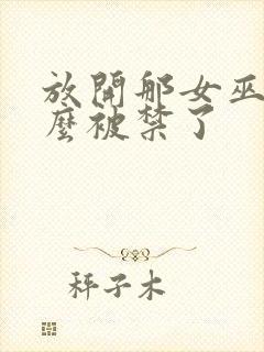 放开那女巫为什么被禁了