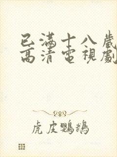 已满十八岁免费高清电视剧观看