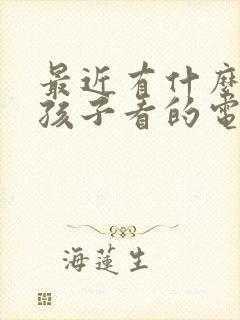 最近有什么适合孩子看的电影