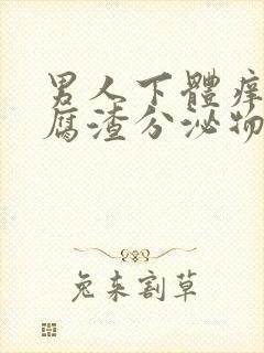 男人下体痒有豆腐渣分泌物怎么办