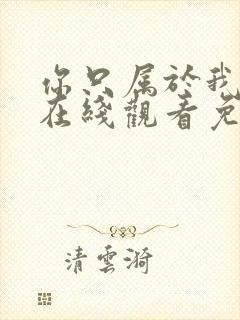 你只属于我动漫在线观看免费高清中文