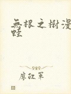 无根之树漫画漫蛙