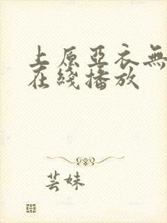 上原亚衣无删减在线播放