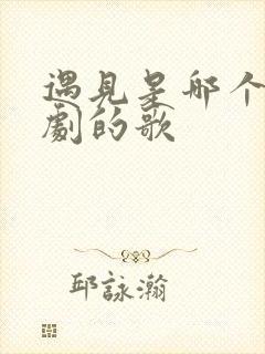 遇见是哪个电视剧的歌