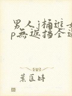 男人j桶进女人p无遮挡全过程