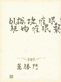 bl总攻催眠系统肉催眠系统