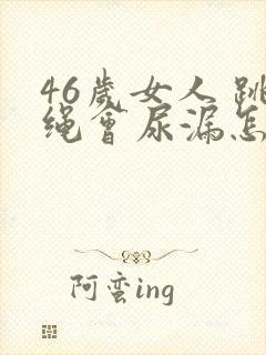 46岁女人 跳绳会尿漏怎么治疗