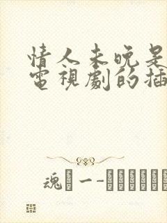 情人未晚是哪个电视剧的插曲封面