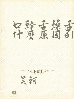 口干舌燥舌红是什么原因引起的