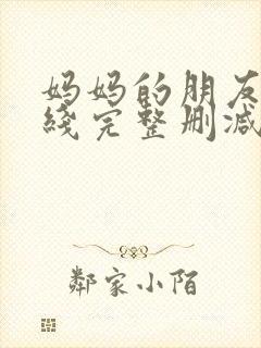 妈妈的朋友2在线完整删减