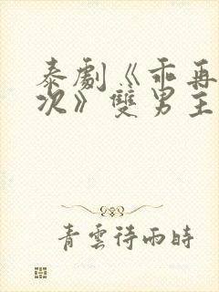 泰剧《乖再来一次》双男主剧