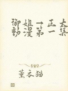 御姐→正太御姐动漫第一集无删减