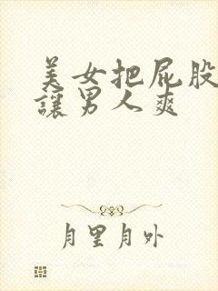 美女把屁股扒开让男人爽