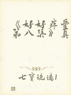 《好好疼爱里面第八集》真人版免费封面