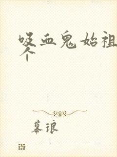 吸血鬼始祖有几个