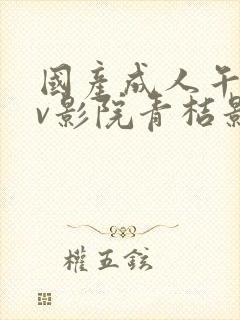 国产成人午夜av影院青桔影视