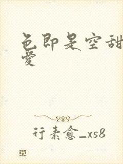 色即是空甜性涩爱