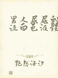 男人尿尿刺痛还流白色液体