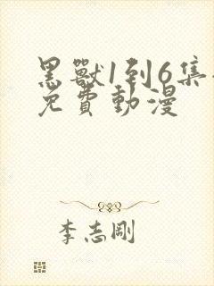 黑兽1到6集全免费动漫