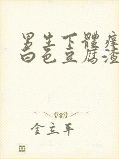 男生下体痒还有白色豆腐渣