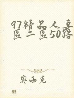 97精品人妻一区二区50路