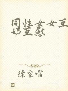 同性女女互摸吃奶互慰