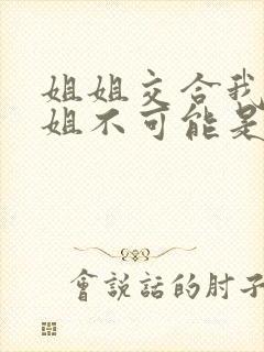 姐姐交合我的姐姐不可能是我的初恋