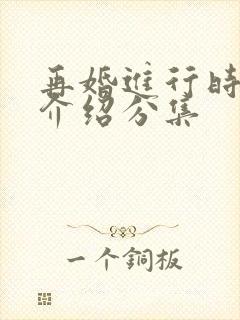 再婚进行时剧情介绍分集