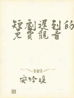 短剧迟到的星光免费观看