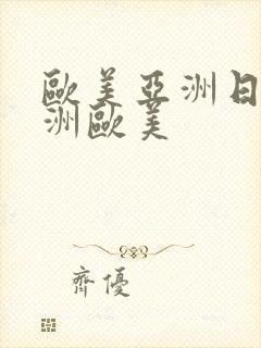 欧美亚洲日本亚洲欧美