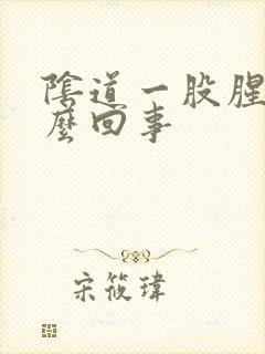 阴道一股腥味怎么回事