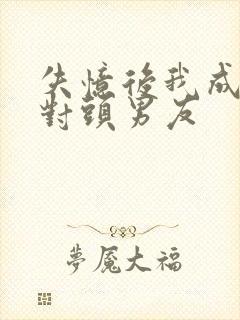 失忆后我成了死对头男友