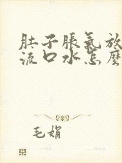 肚子胀气放屁多流口水怎么办