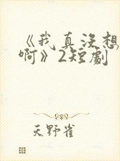 《我真没想重生啊》2短剧