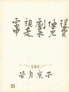 电视剧他从火光中走来免费