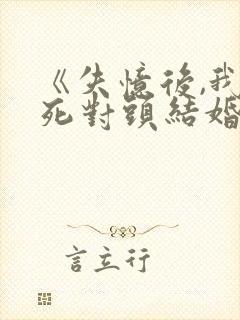 《失忆后,我和死对头结婚了》封面