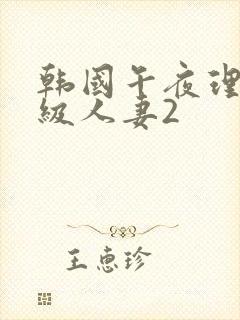 韩国午夜理伦三级人妻2