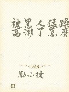 被黑人猛躁4次高潮了怎么办封面