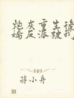 炮灰重生后,病娇反派被我撩哭了免费阅读