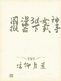 国漫3d女神模拟器下载手机版