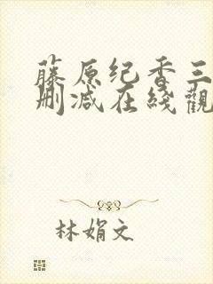 藤原纪香三级无删减在线观看