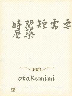 时间短需要吃什么药