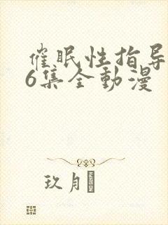 催眠性指导1~6集全动漫