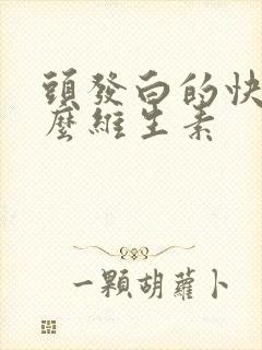 头发白的快缺什么维生素