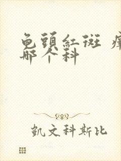 龟头红斑 痒挂哪个科